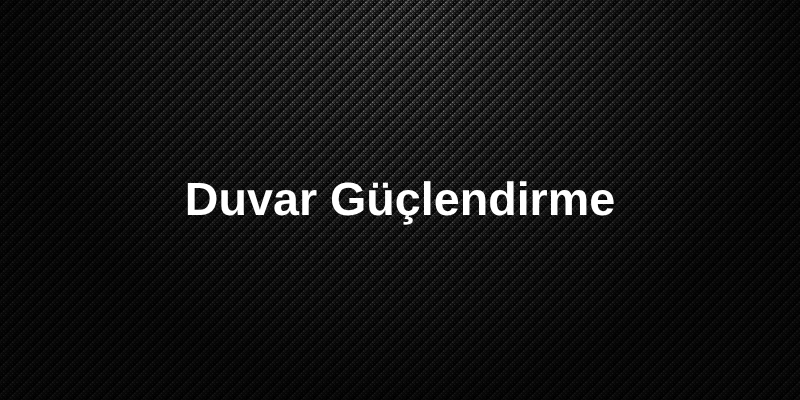 Duvar Güçlendirme