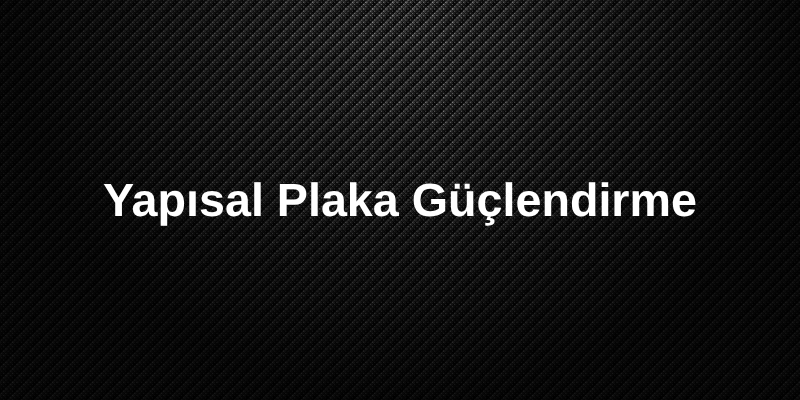 Yapısal Plaka Güçlendrme